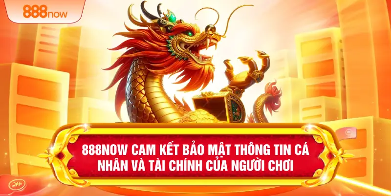 888NOW cam kết bảo mật thông tin cá nhân và tài chính của người chơi