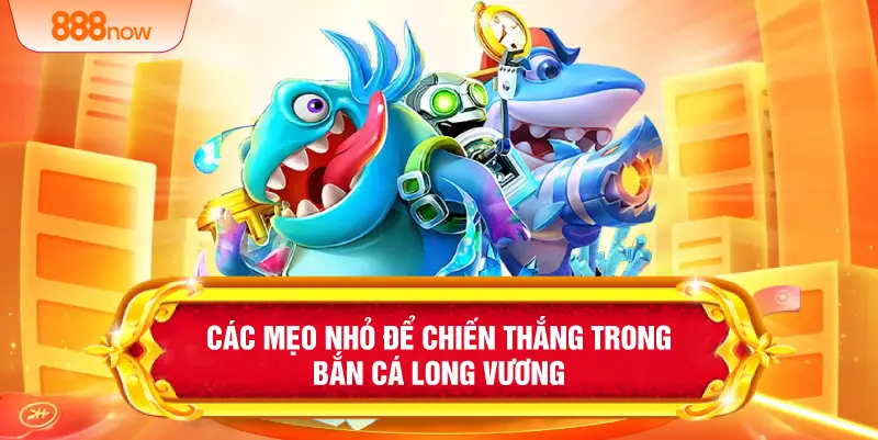 Các mẹo nhỏ để chiến thắng trong bắn cá long vương