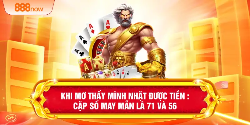 Khi mơ thấy mình nhặt được tiền : cặp số may mắn là 71 và 56